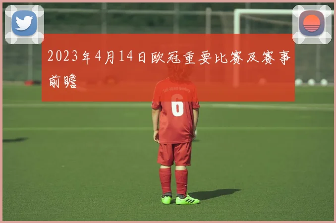 2023年4月14日欧冠重要比赛及赛事前瞻